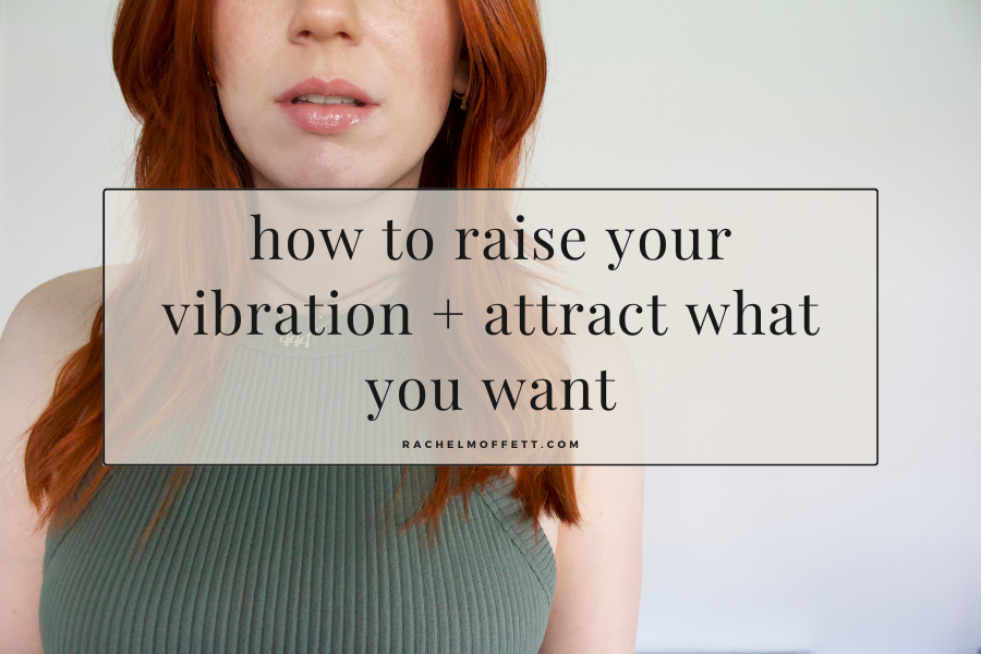Image with text overlay. Text reads: how to raise your vibration and attract what you want